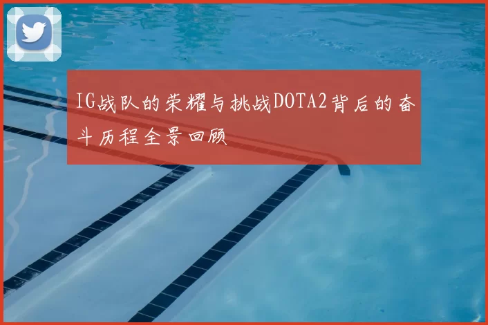 IG战队的荣耀与挑战DOTA2背后的奋斗历程全景回顾