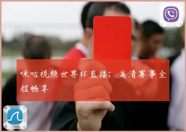 咪咕视频世界杯直播：高清赛事全程畅享