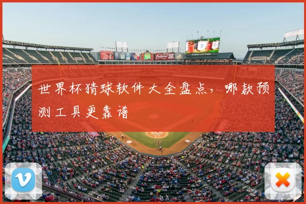 世界杯猜球软件大全盘点，哪款预测工具更靠谱