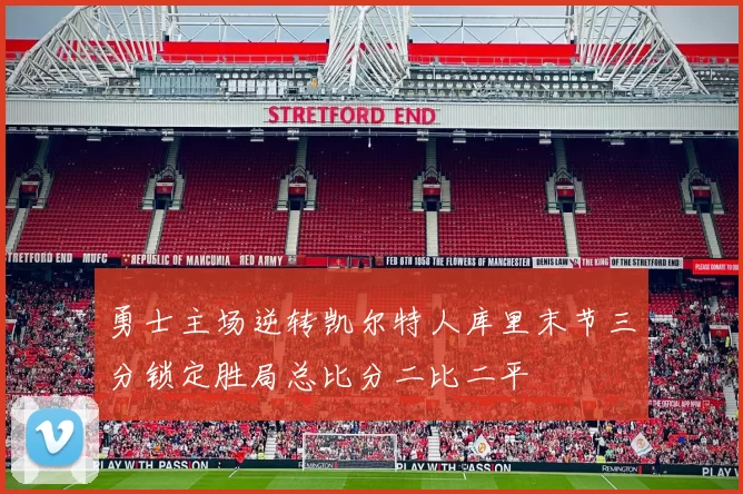 勇士主场逆转凯尔特人库里末节三分锁定胜局总比分二比二平