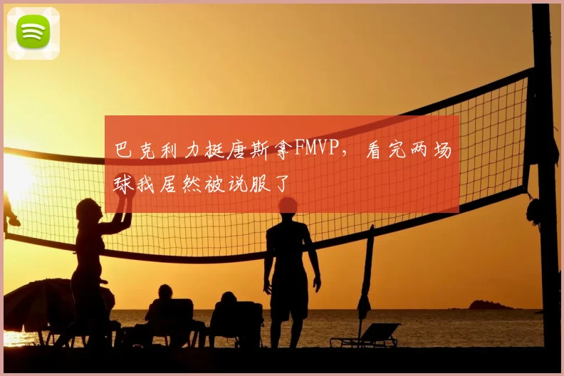 巴克利力挺唐斯拿FMVP，看完两场球我居然被说服了