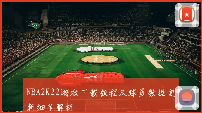 NBA2K22游戏下载教程及球员数据更新细节解析