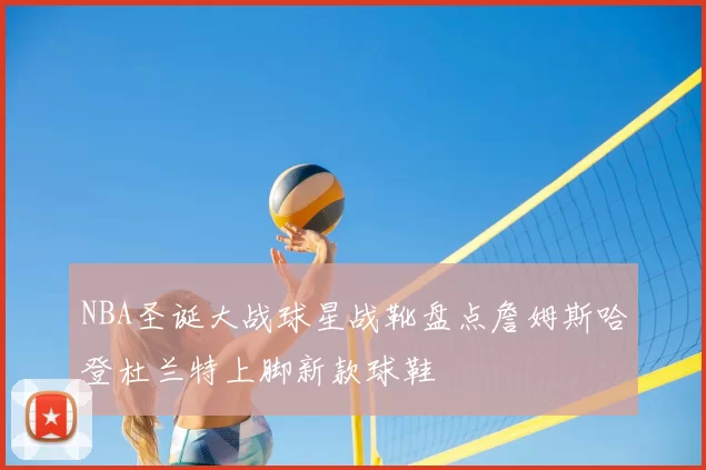 NBA圣诞大战球星战靴盘点詹姆斯哈登杜兰特上脚新款球鞋