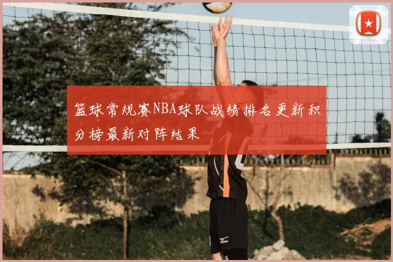 篮球常规赛NBA球队战绩排名更新积分榜最新对阵结果