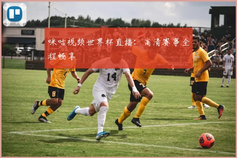 咪咕视频世界杯直播：高清赛事全程畅享