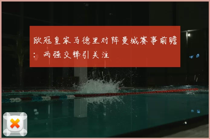 欧冠皇家马德里对阵曼城赛事前瞻：两强交锋引关注