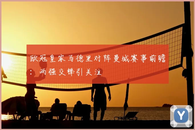 欧冠皇家马德里对阵曼城赛事前瞻：两强交锋引关注