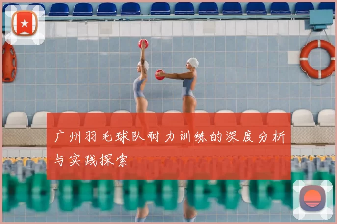 广州羽毛球队耐力训练的深度分析与实践探索