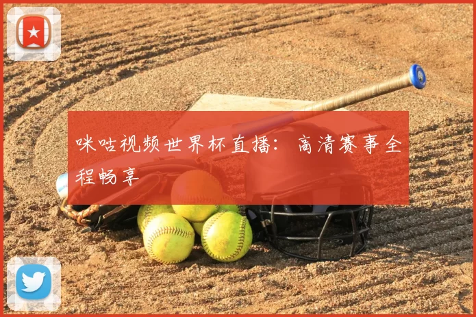 咪咕视频世界杯直播：高清赛事全程畅享