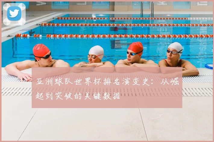 亚洲球队世界杯排名演变史：从崛起到突破的关键数据