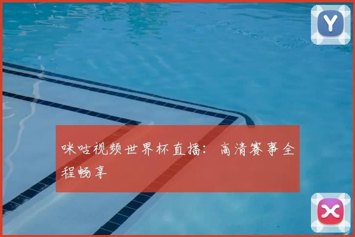 咪咕视频世界杯直播：高清赛事全程畅享